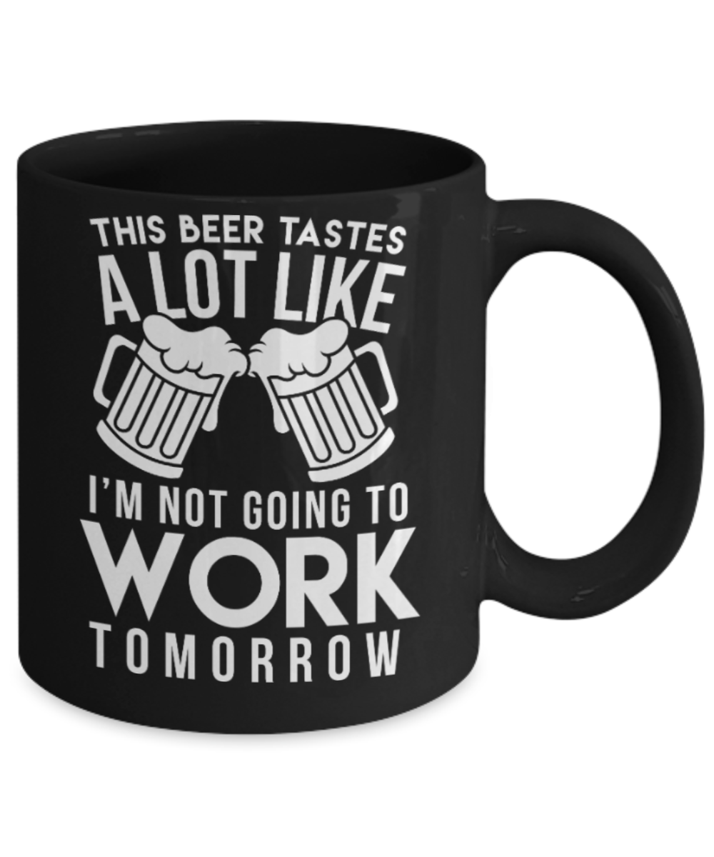 Beer Lovers Gifts , Beer tastes not going work tomorrow - Black Coffee Mug Porcelain Tea Cup 11 oz - Great Gift