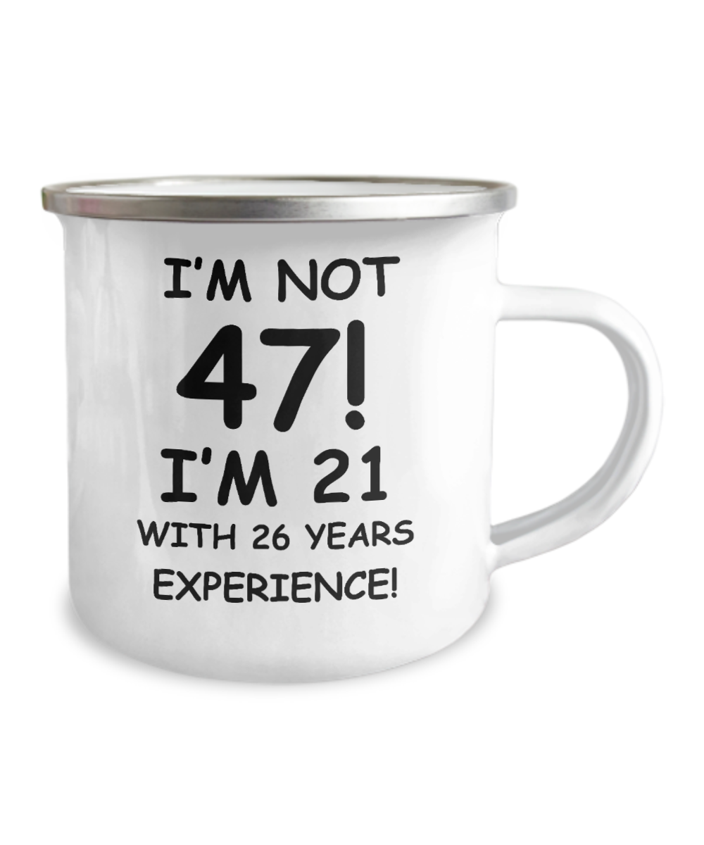 47th birthday mug gifts , I'm not 47, I'm 21 with 26 Years Experience -12 Oz Stainless Steel Enamel Finish White Camper Coffee Mug