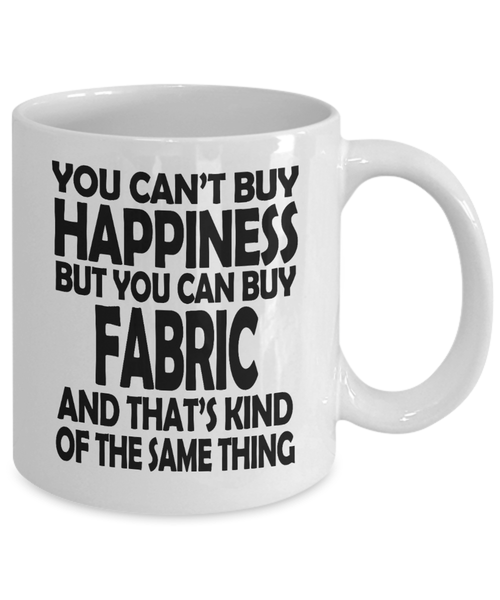 Sewing Mother Gift Coffee mug, You Can't Buy Happiness But You Can Buy Fabric And That's Kind Of Same Thing - White Porcelain Coffee Mug 11 oz Mothers Day, Christmas,Birthday, Gift
