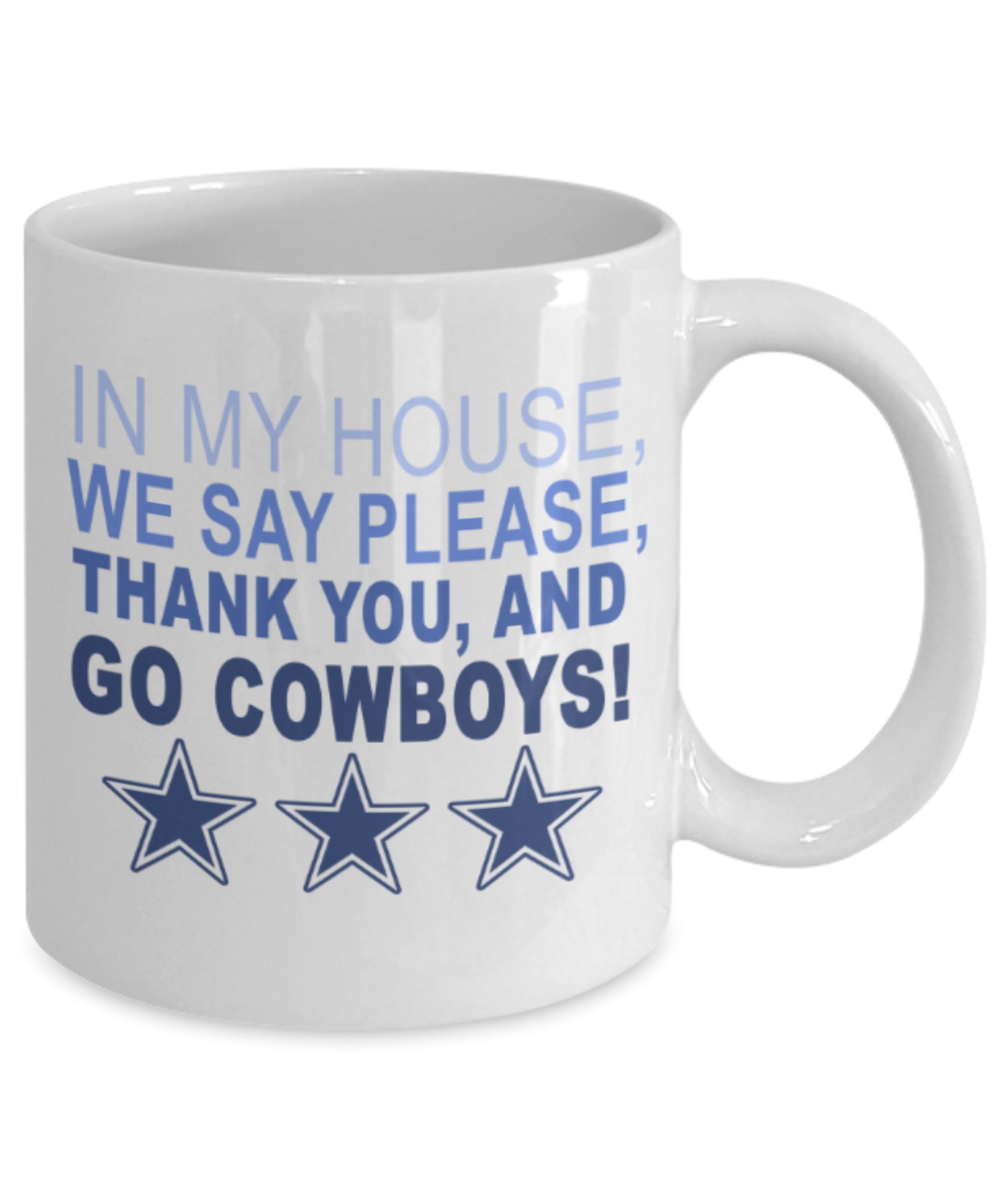 Cowboys mugs, In my house we say please, Thank you and Go Cowboys - Funny White Porcelain Coffee 11 oz
