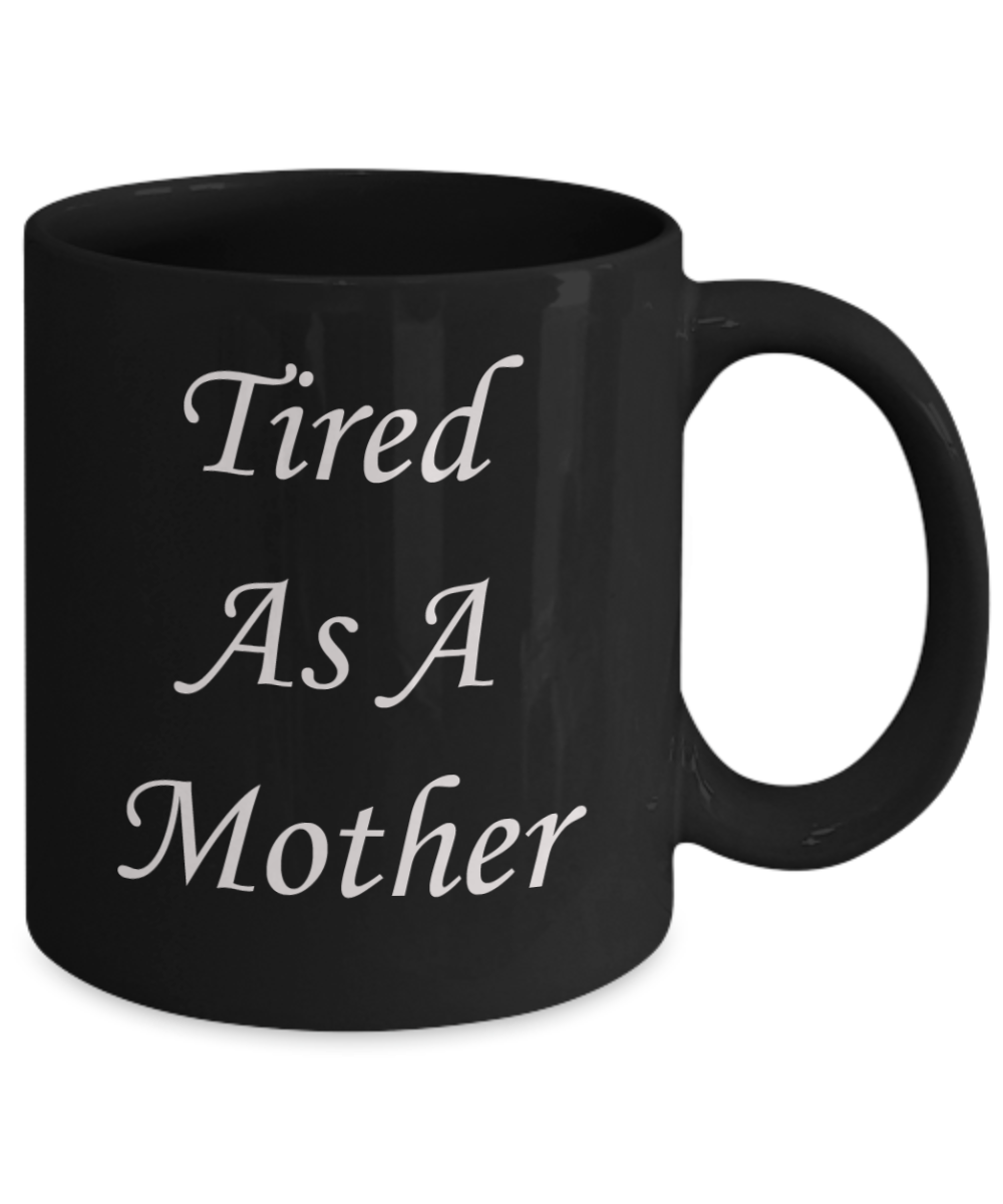 Tired as a mother mug - Tired as a mother - Black Porcelain Coffee Mug Cute Ceramic Cup 11 oz