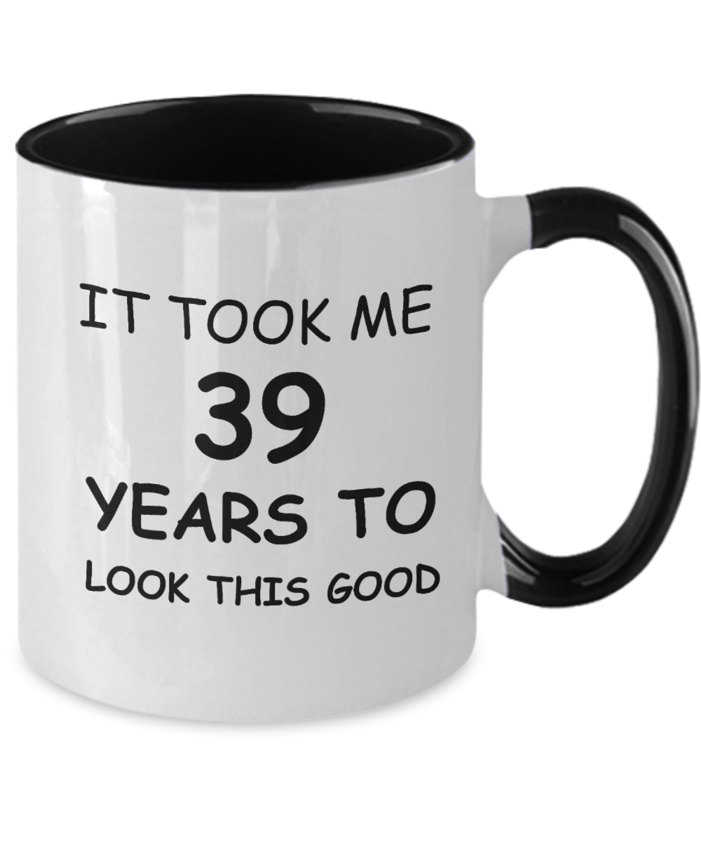 39th Birthday Gifts for Men/Women, Birthday Gift Mugs - It Took me 39 Years to Look This Good - Best 39th Birthday Gifts for Family Travel Mugs, Funny Mugs Gift Ideas Two Tone 11 Oz