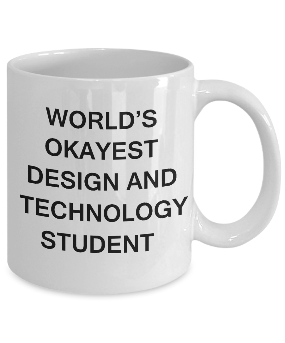 Gifts gor college students - World's Okayest Design and Technology Student - Porcelain White Funny Coffee Mug & Gifts for Students 11 OZ - Funny Gifts Ideas