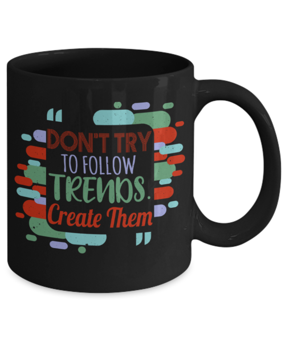 Don't try to follow trends, Create them - Funny Black Porcelain Coffee 11 oz