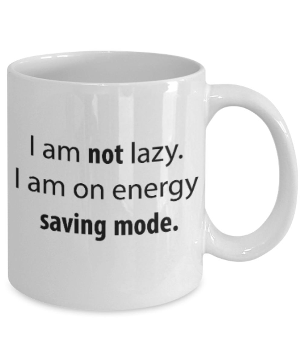 Positive mugs for women , Not lazy I am on energy saving mode - White Coffee Mug Tea Cup 11 oz Gift