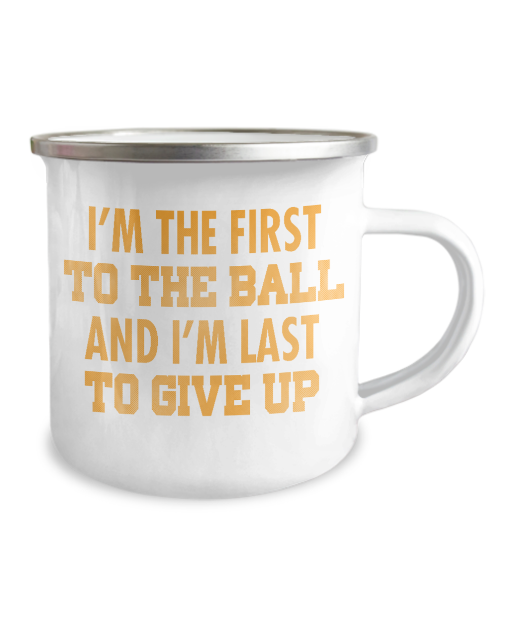 Football Lover Coffee Mug, I'm The First To The Ball And I'm Last To Give Up-12 Oz Stainless Steel Enamel Finish White Camper Coffee Mug