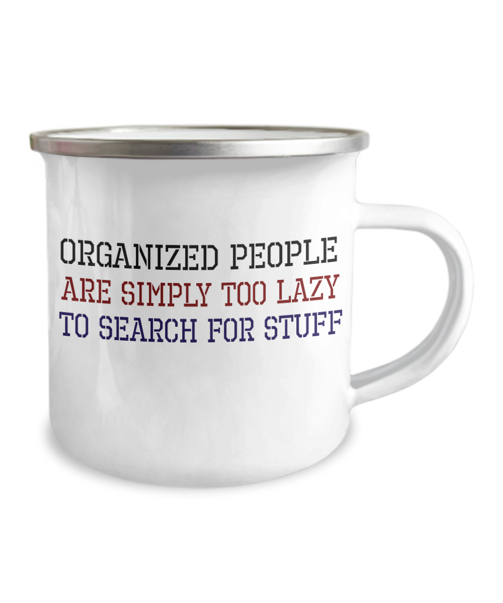 Organized People Are Too Lazy To Search For Stuff-12 Oz Stainless Steel Enamel Finish White Camper Coffee Mug