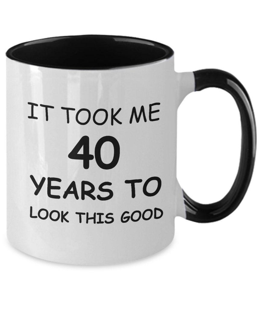 4oth birthday gifts for men - It Took me 40 Years to Look this