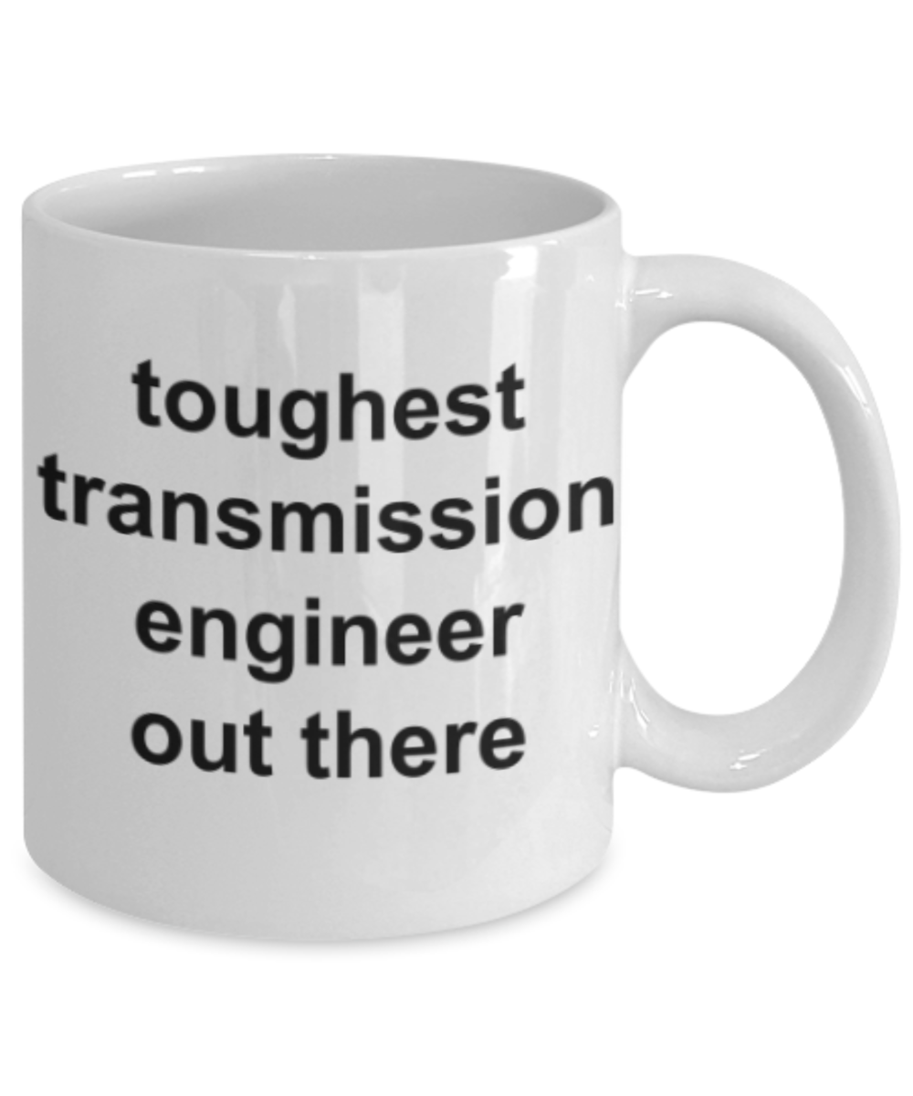 Transmission Engineer gifts mugs, Toughest Transmission Engineer out there - Funny White Porcelain Coffee Mug Cute Ceramic Cup 11 oz