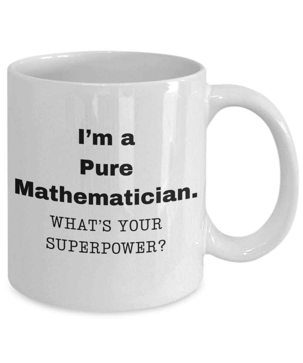 I am a Pure Mathematician, what is your super power, Birthday cup for Pure Mathematician -11 oz White ceramic mug