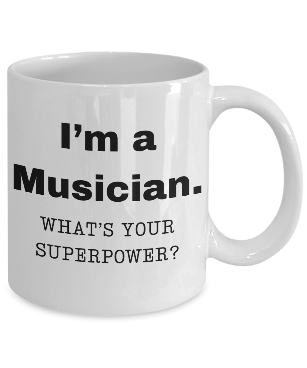 I am a Musician, what is your super power, Musician coffee mug, Birthday cup for Musician -11 oz White ceramic mug