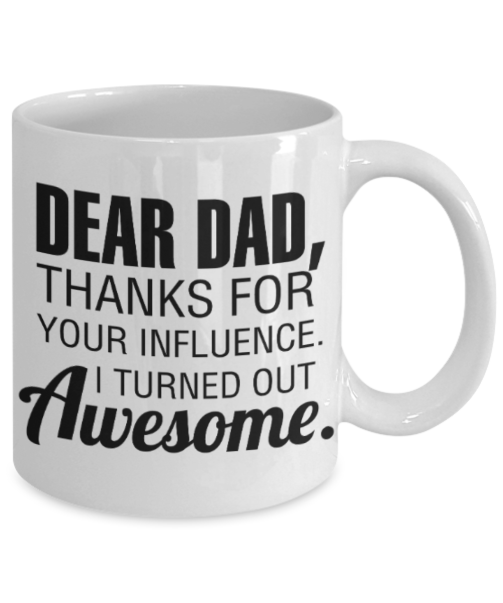 Dad gift mugs, Dad Brother Thanks for your influence I turned out Awesome - Funny White Porcelain Coffee Mug Cute Ceramic Cup 11 oz