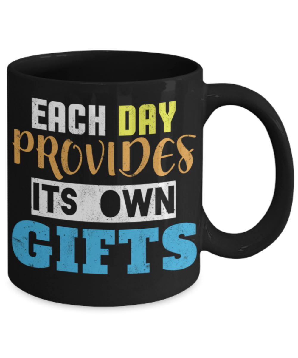 Each day provides its own gifts - Funny Black Porcelain Coffee 11 oz