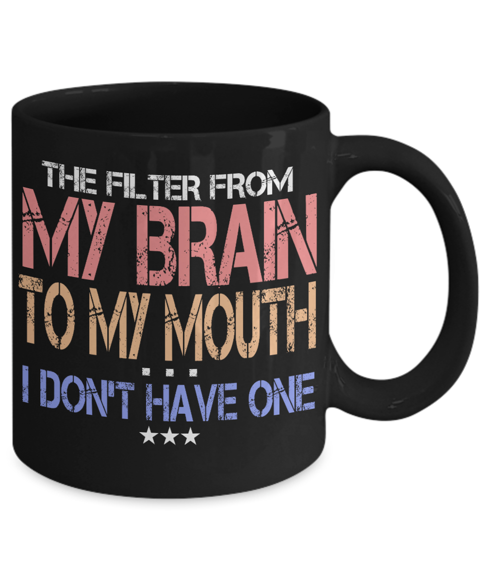 The Filter From My Brain To My Mouth I Don't Have One- Black Porcelain Coffee Mug 11 Oz Funny Quotes Coffee Mug