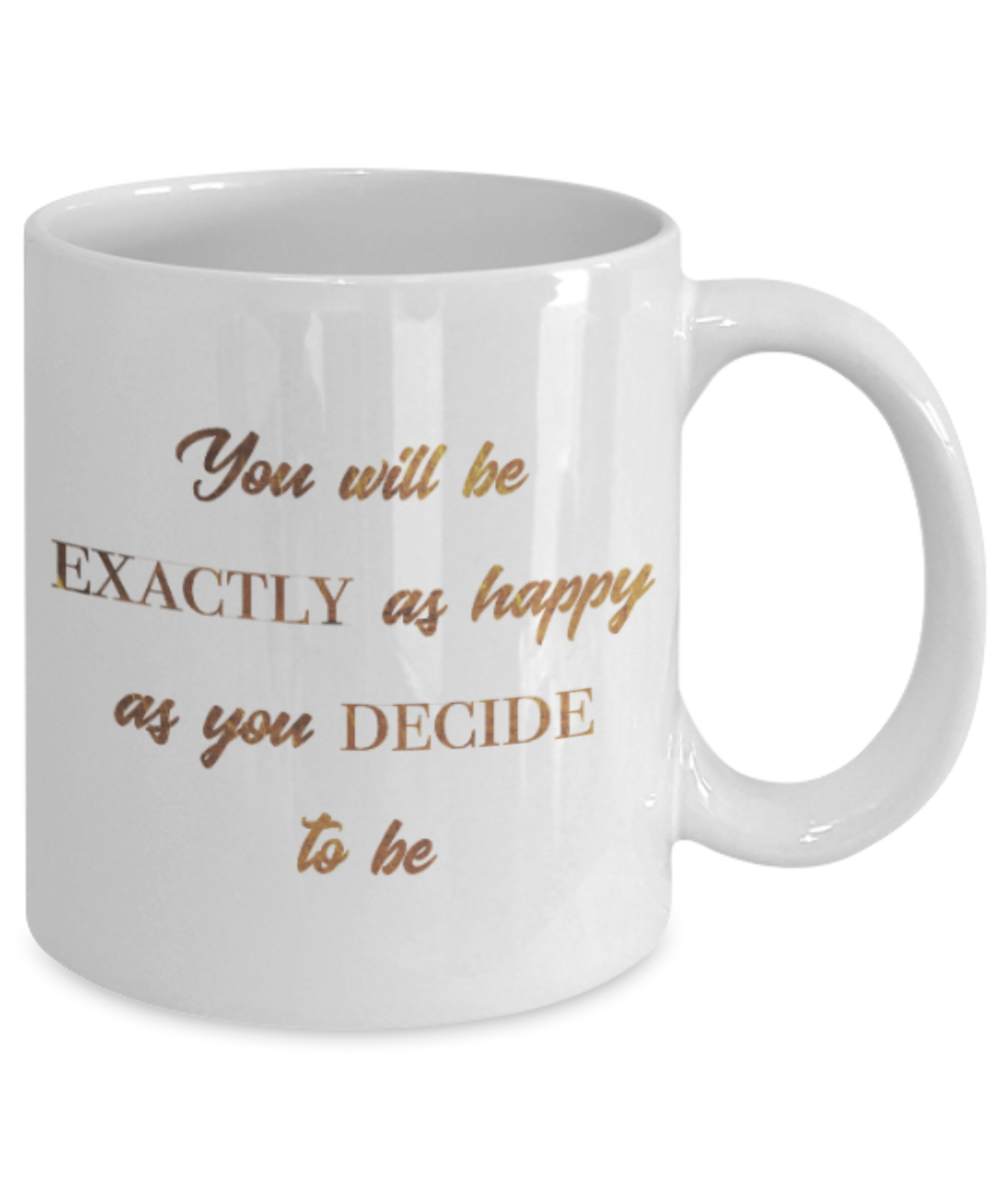 Get well mugs for women , You will be exactly as happy as you decide to be - White Coffee Mug Tea Cup 11 oz Gift