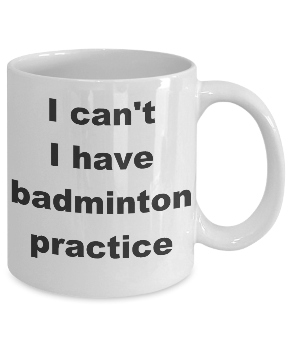 Badminton Player coffee mug,I can't I have badminton practice-White Coffee Mug 11 oz