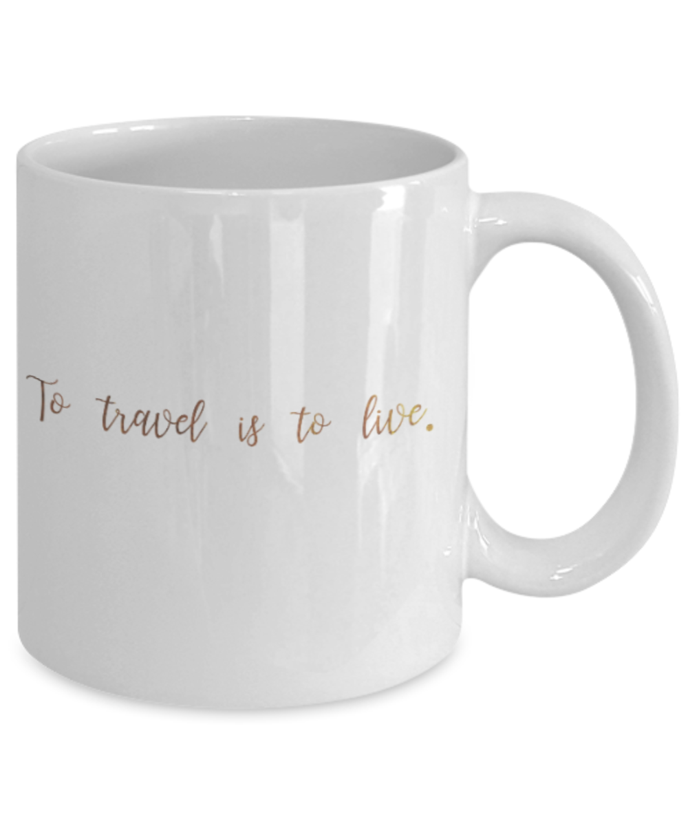 Positive mugs , To travel is to live - White Coffee Mug Tea Cup 11 oz Gift