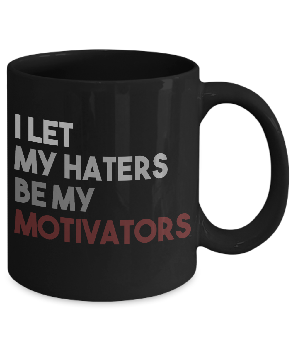 I Let My Haters Be My Motivators- Black Porcelain Coffee Mug 11 Oz Inspirational Quotes Coffee Mug