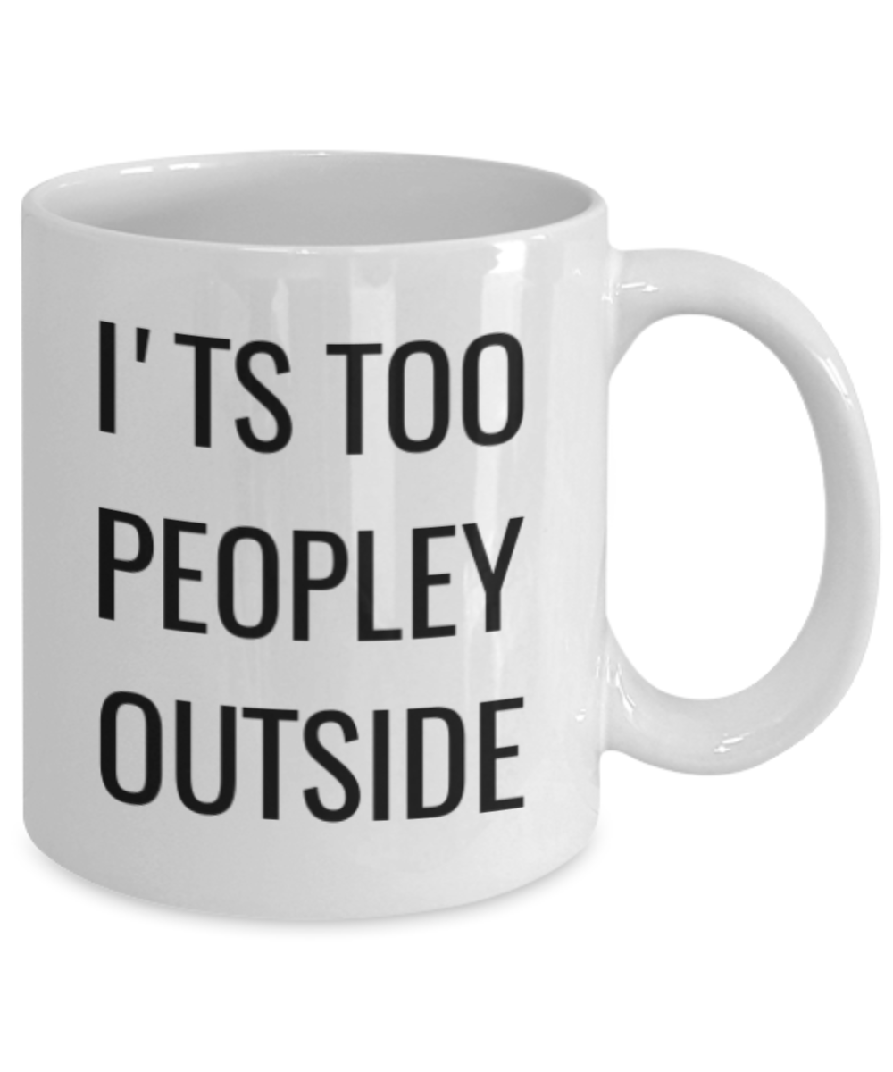 Mr lazy mug, It's too peopley outside - White Porcelain Coffee 11 oz