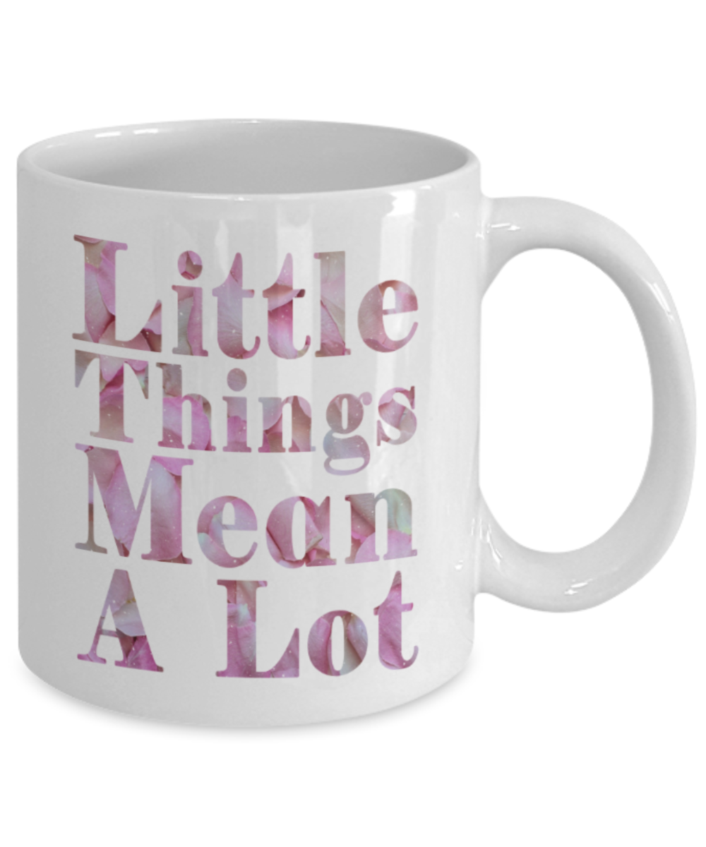 Little things mean a lot - Funny White Porcelain Coffee 11 oz