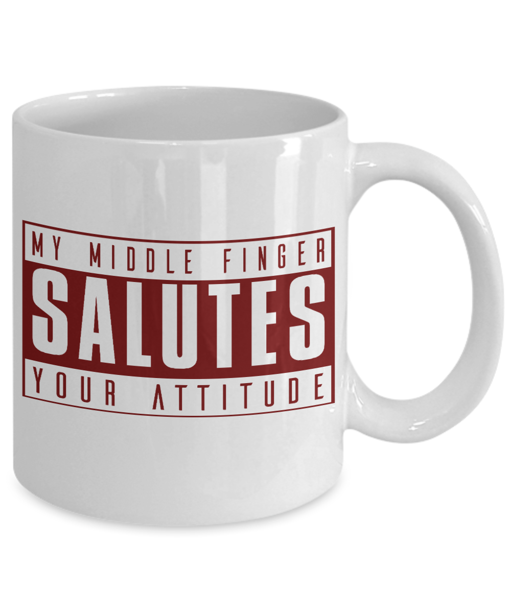My Middle Finger Salutes Your Attitude -White Porcelain Coffee Mug 11 Oz Funny Quotes Coffee Mug