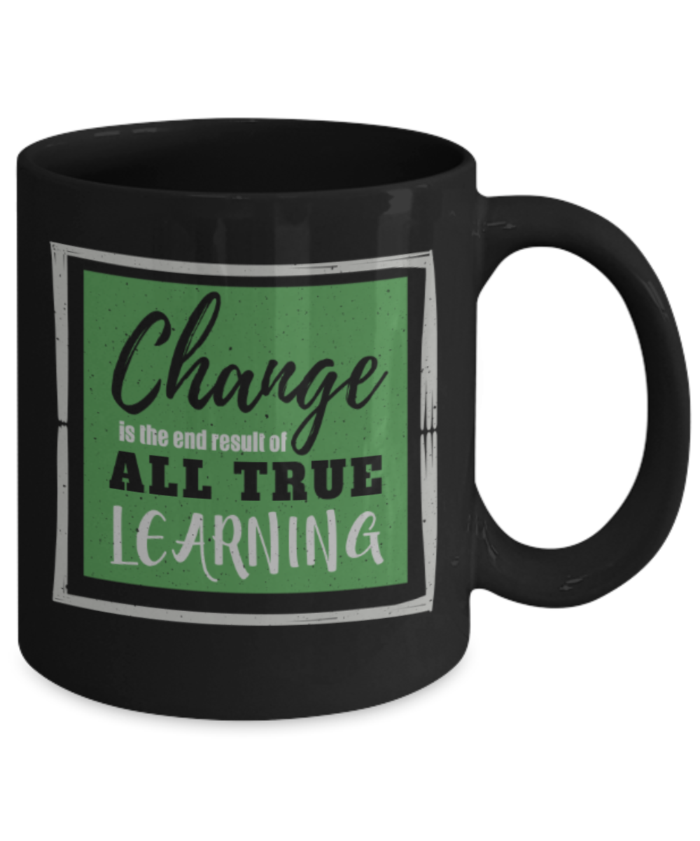 Change is the end result of all true learning - Funny Black Porcelain Coffee 11 oz