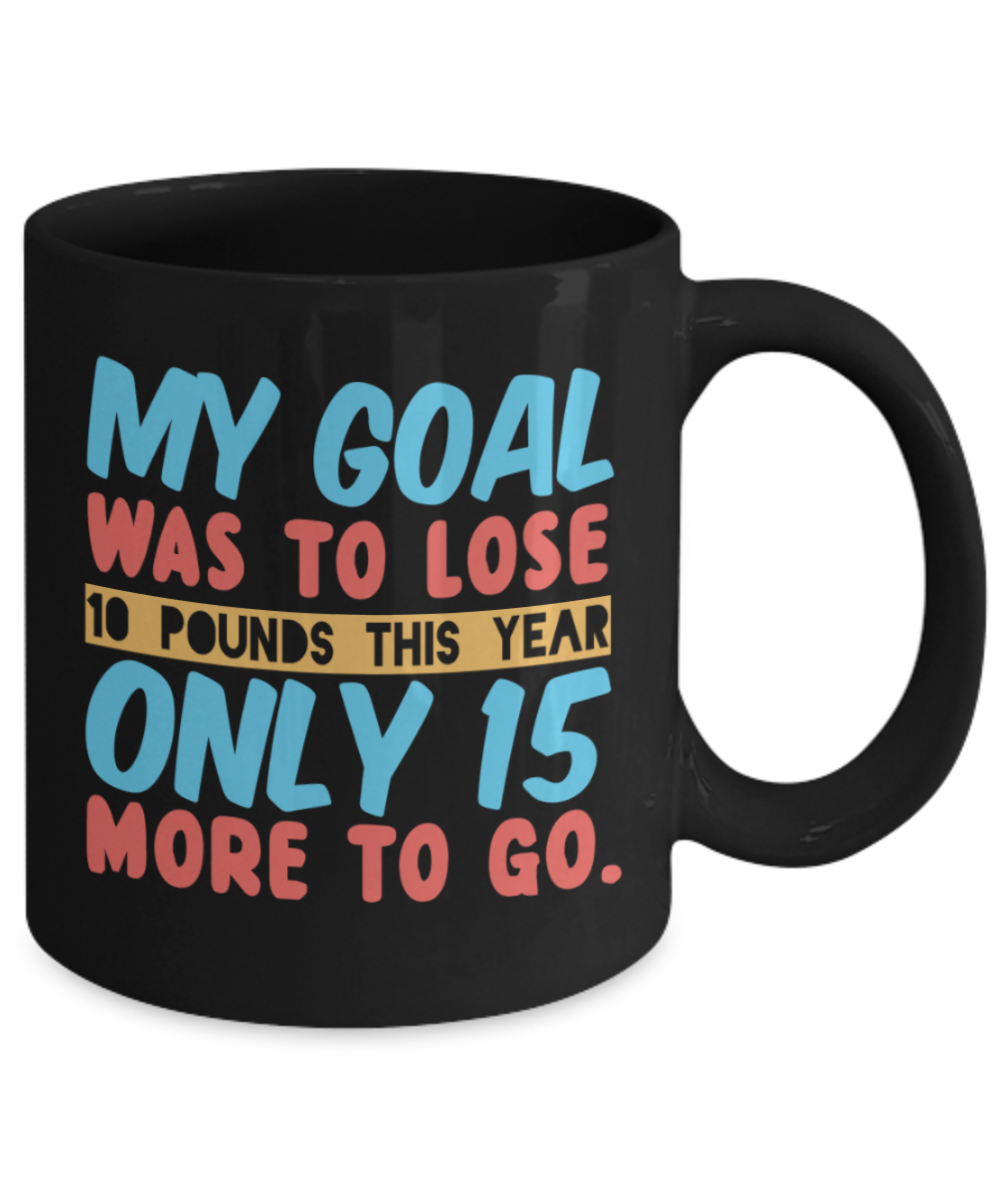 New Year gifts mugs, My Goal was to lose 10 pounds this year - Funny Black Porcelain Coffee Mug Cute Ceramic Cup 11 oz
