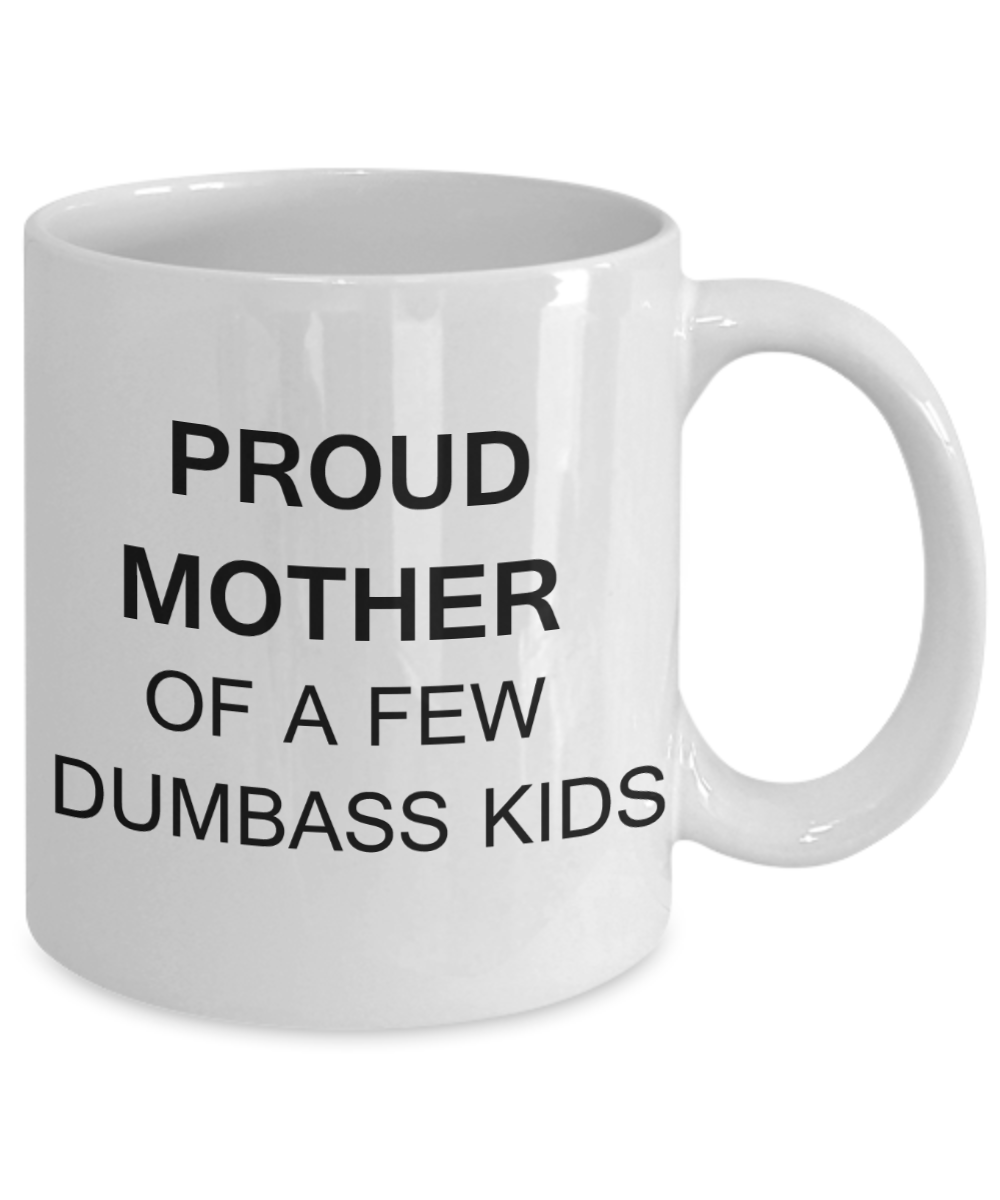 Tired as a mother mug - Proud mother of a few dumbass kids - White Porcelain Coffee Mug Cute Ceramic Cup 11 oz