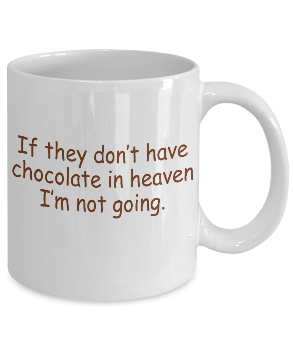 Chocolate Lover Coffee Mug,If They Don't Have Chocolate In Heaven I Am Not Going-White Porcelain Coffee Mug 11 oz