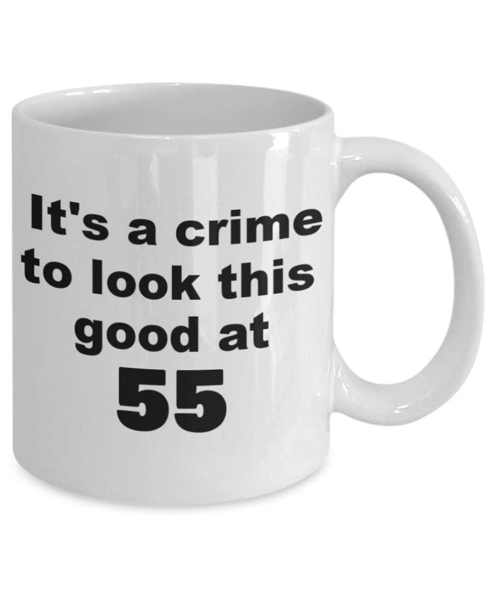 55th birthday gift mug, It's a crime to look this good at 55 - White Porcelain Coffee 11 oz