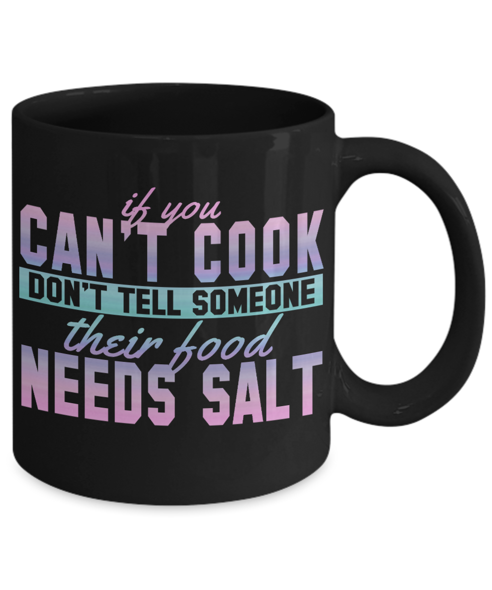 If You Can't Cook Don't Tell Someone Their Food Needs Salt - Black Porcelain Coffee Mug 11 Oz Funny Quotes Coffee Mug