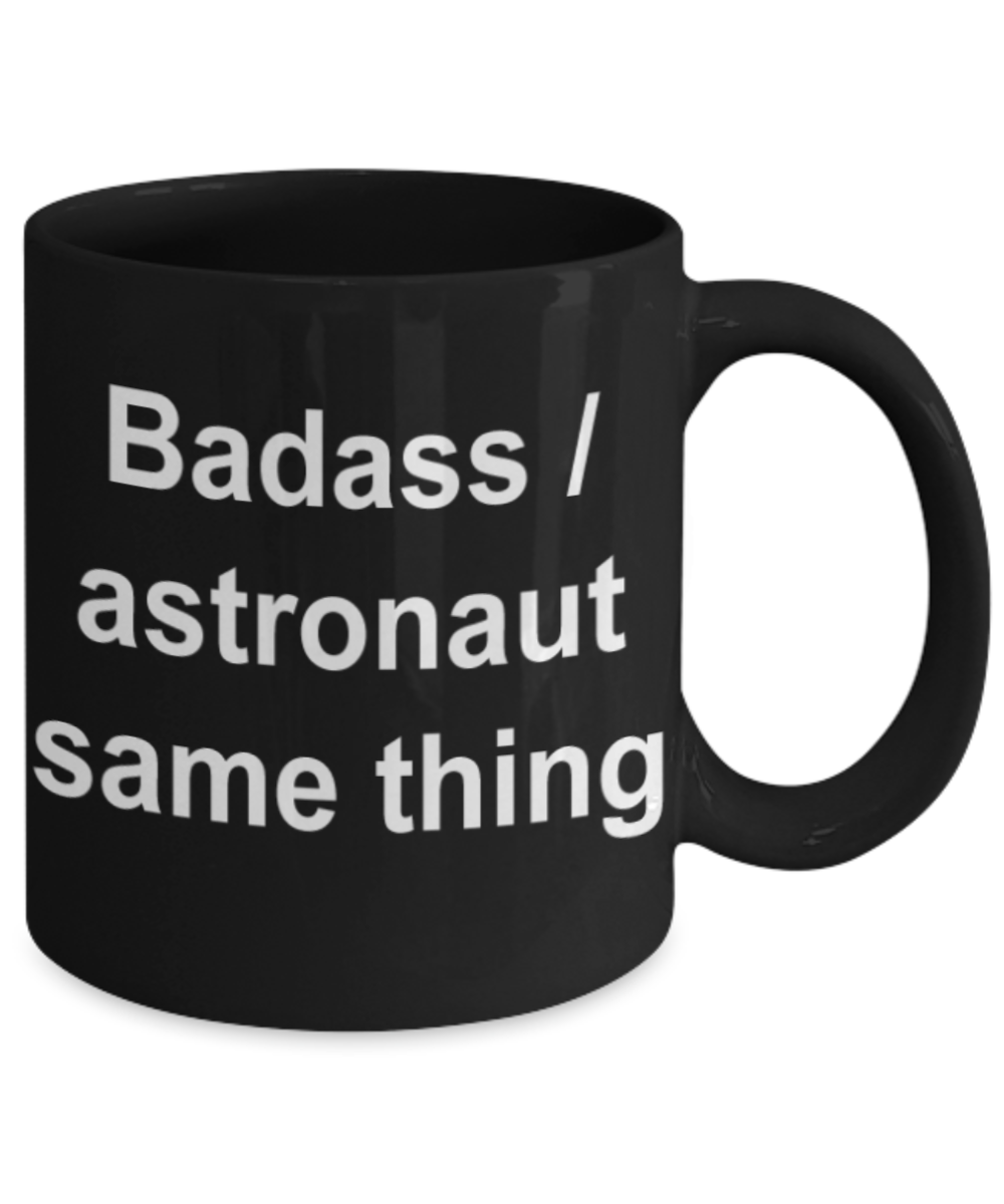 Astronaut gifts mugs, Badass/Astronaut same thing - Funny Black Porcelain Coffee Mug Cute Ceramic Cup 11 oz