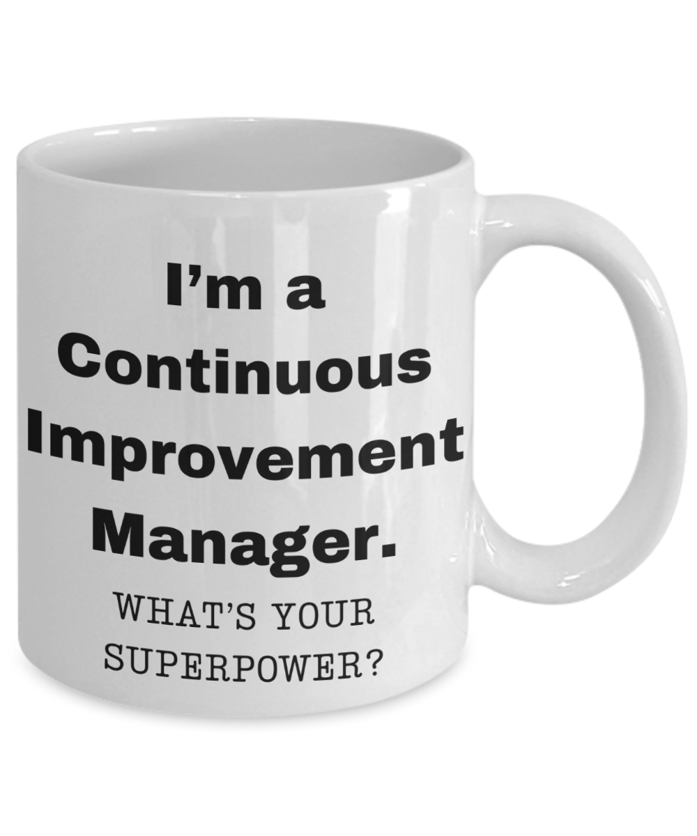 I am a Continuous Improvement Manager, what is your super power, Birthday cup for Continuous Improvement Manager -11 oz White ceramic mug