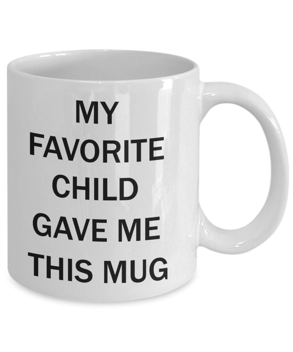 My favorite child gave me this mug - My favorite child gave me this Mug - White Porcelain Coffee Mug Cute Ceramic Cup 11 oz