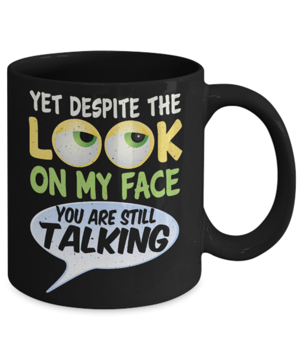 Talking lovers Mugs, Yet despite the look on my face you're still talking - Funny Black Porcelain Coffee 11 oz