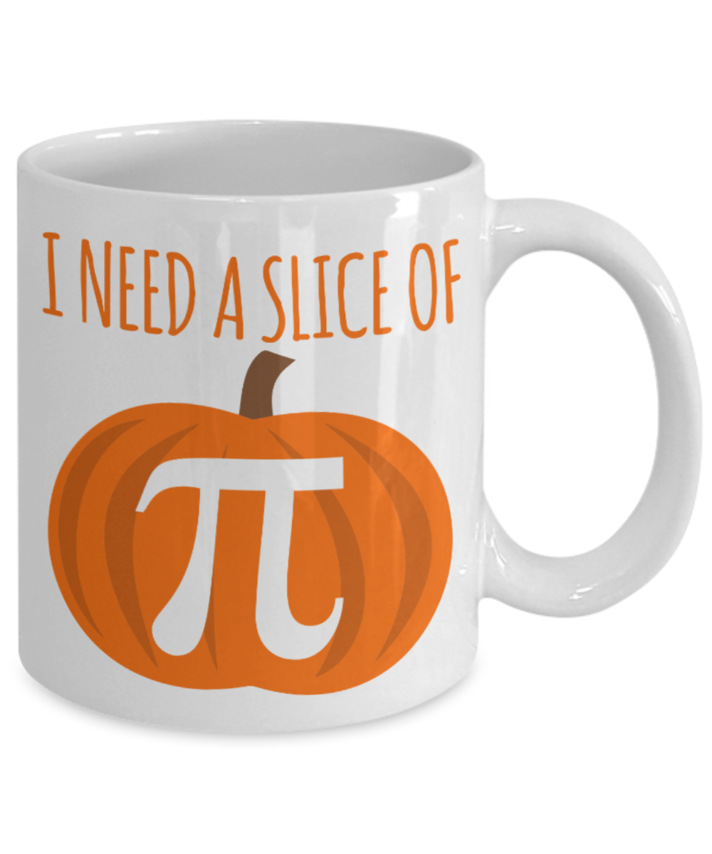 Pumpkin pie Lovers Mugs , I need a slice of pumpkin pie - White Coffee Mug Porcelain Tea Cup 11 oz - Great Gift