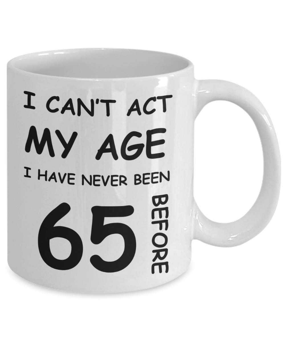 65th Birthday Gift for Women & Men - I can't act my Age, I have never been 65 Before - Funny White Porcelain Coffee 11 oz for Ladies & Gents - Born In 1955