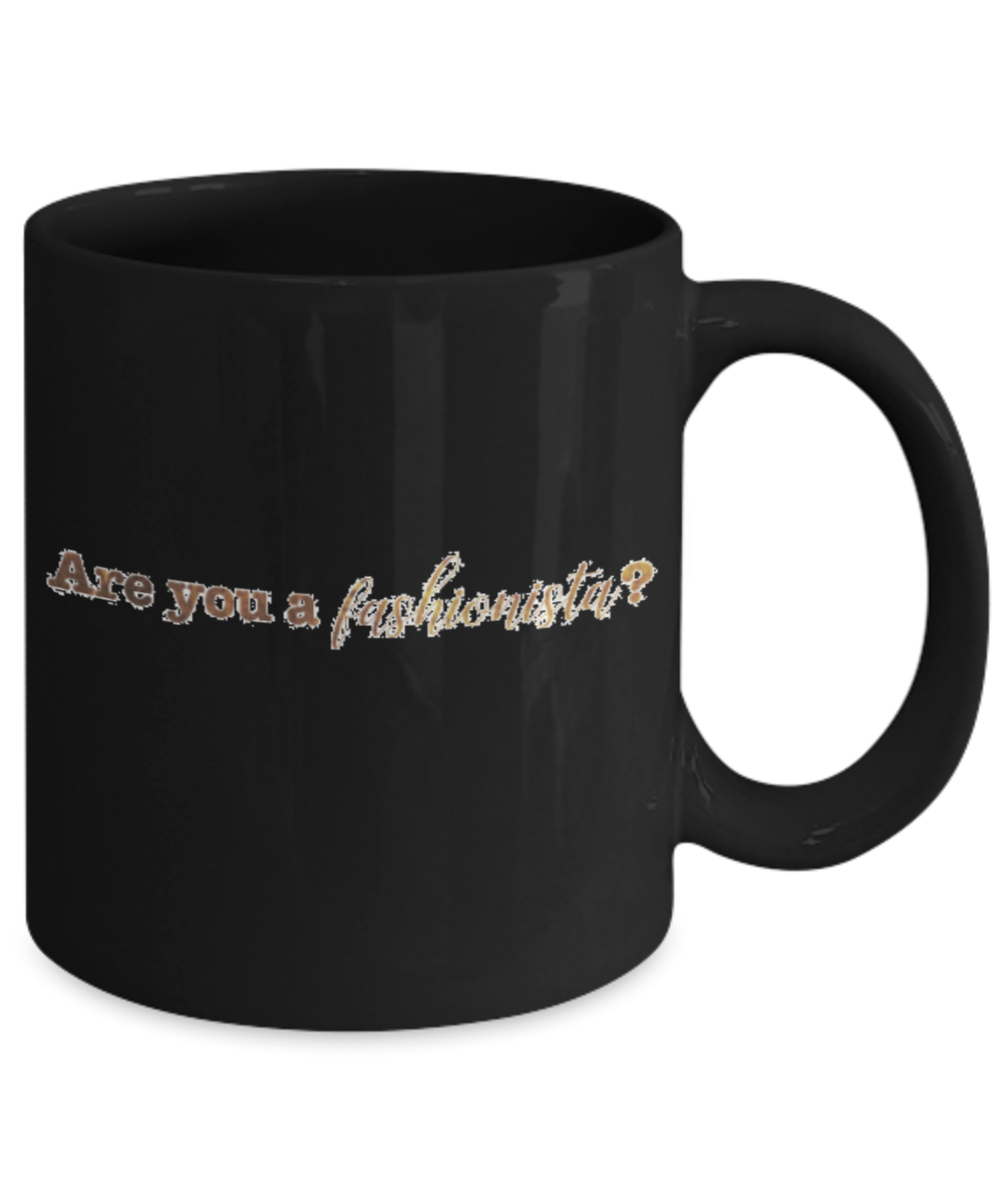 Positive mugs , Are you a fashionista - Black Coffee Mug Tea Cup 11 oz Gift