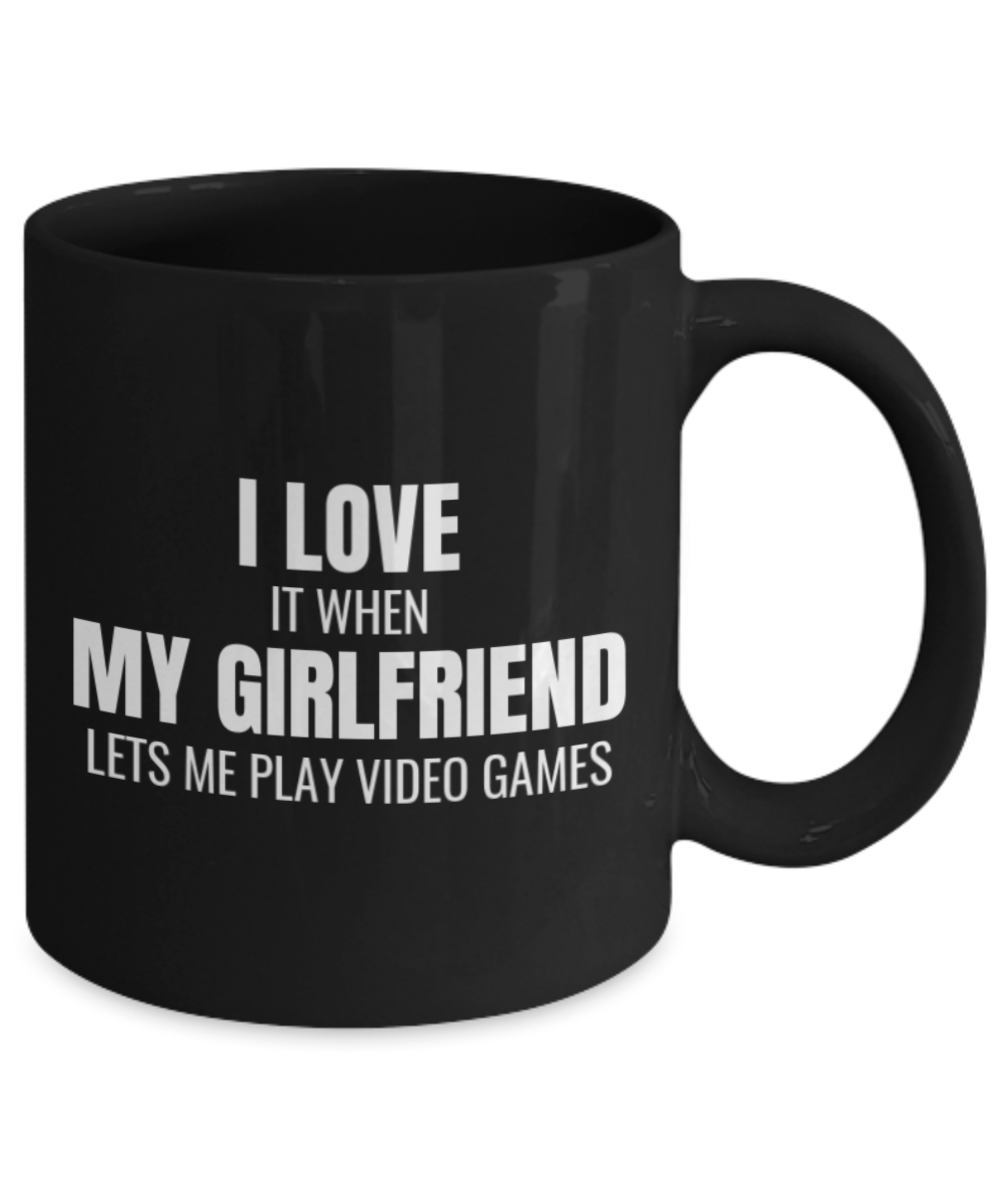 I Love It When My Girlfriend Lets Me Play Video Games Mug - Black Coffee Mug 11 oz