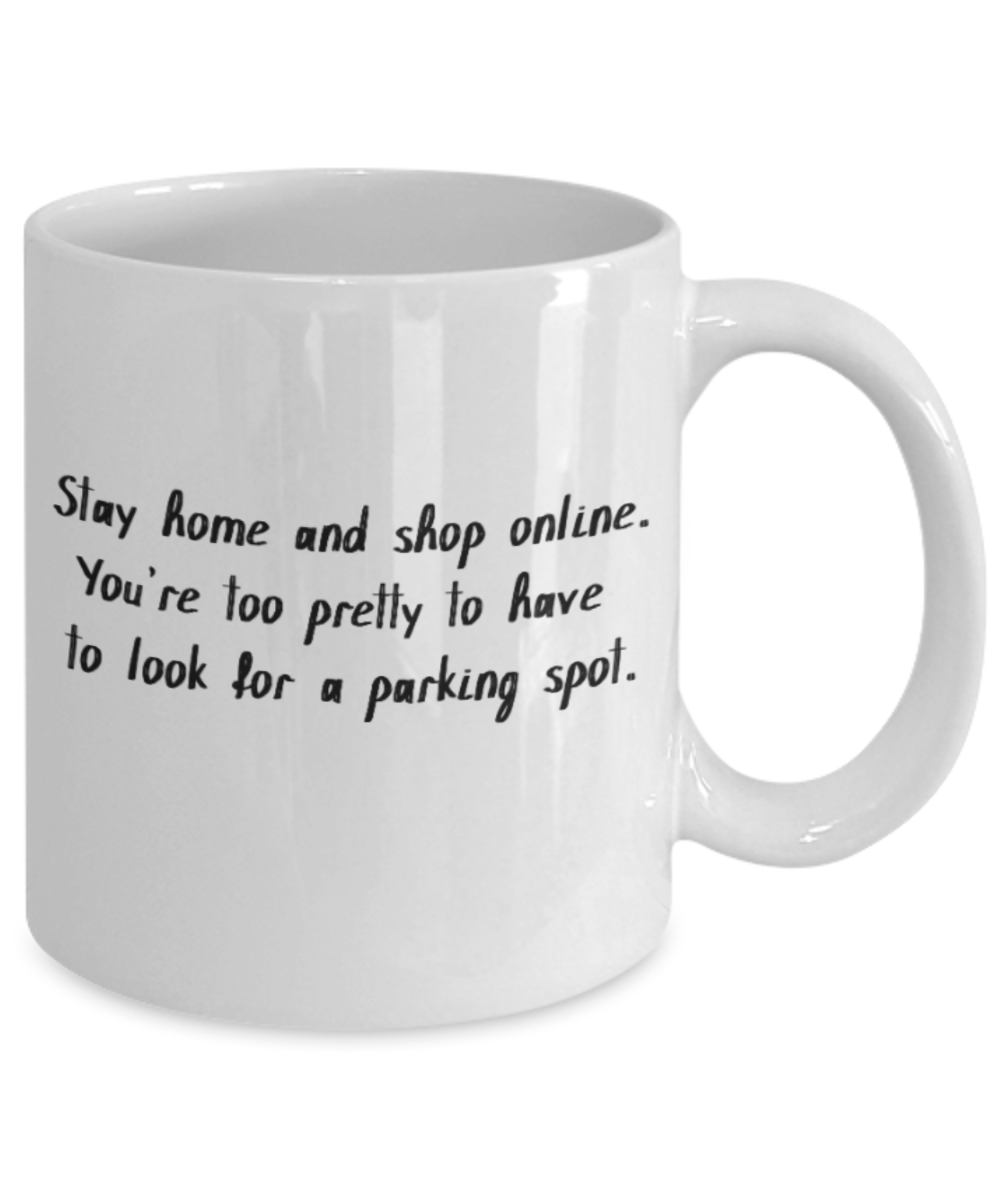 Positive mugs for women , Stay home and shop online - White Coffee Mug Tea Cup 11 oz Gift