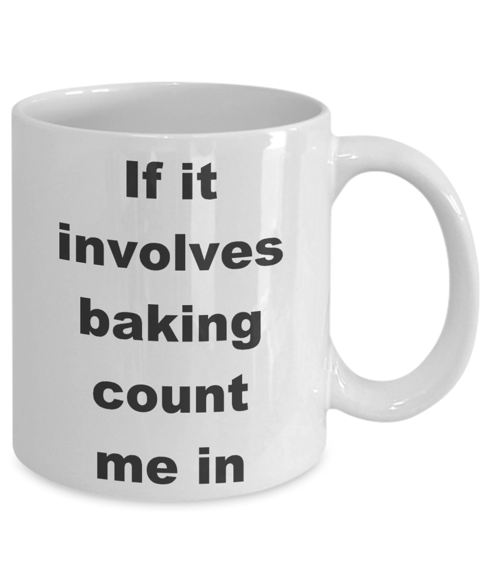 Baker Coffee mug, If it involves baking count me in- White Coffee Mug 11 oz