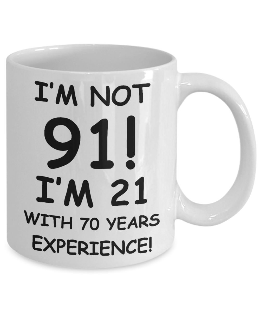 91st birthday mug gifts , I'm not 91, I'm 21 with 70 Years Experience - White Coffee Mug Tea Cup 11 oz Gift