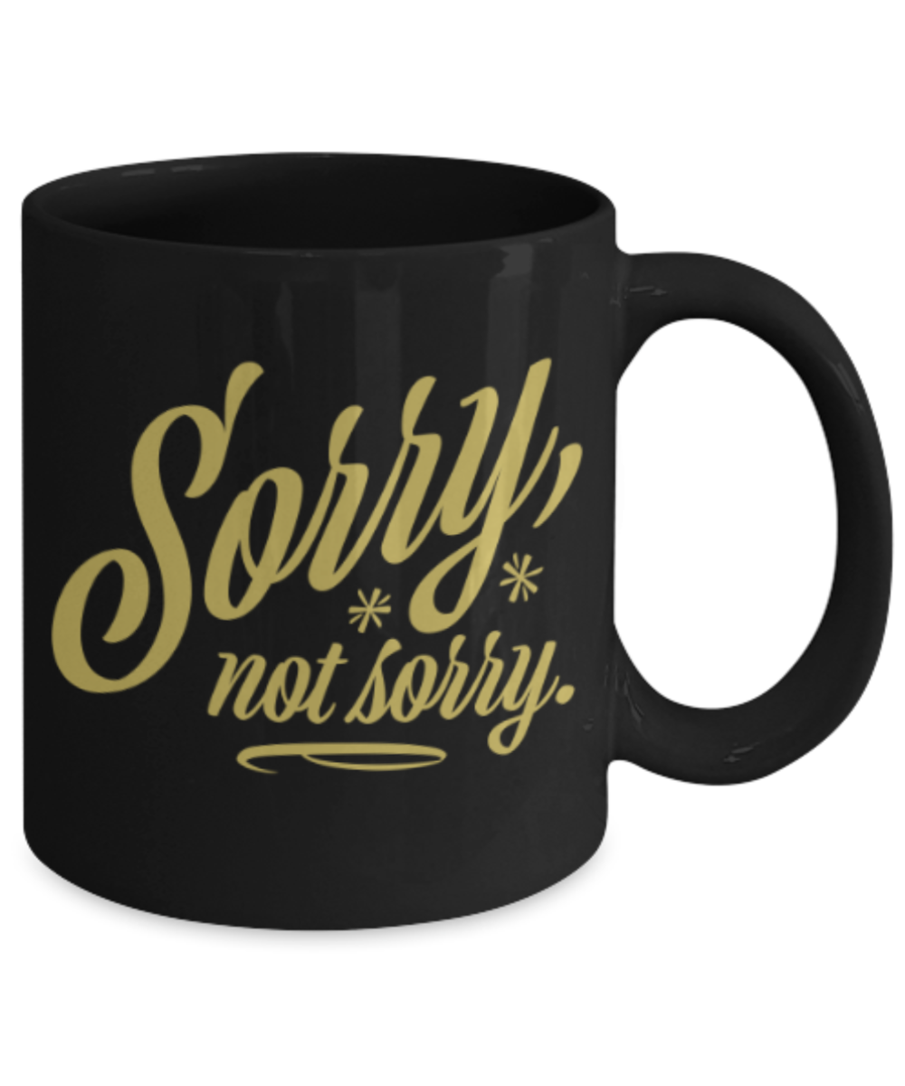 Funny coffee mugs , Sorry Not Sorry - Black Coffee Mug Porcelain Tea Cup 11 oz - Great Gift