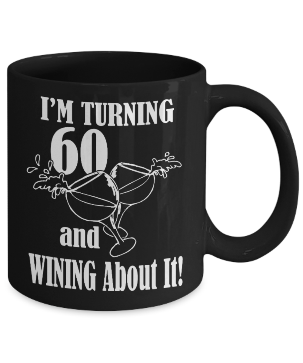 60th birthday mug gifts , I'm turning 60 and Wining about it - Black Coffee Mug Tea Cup 11 oz Gift