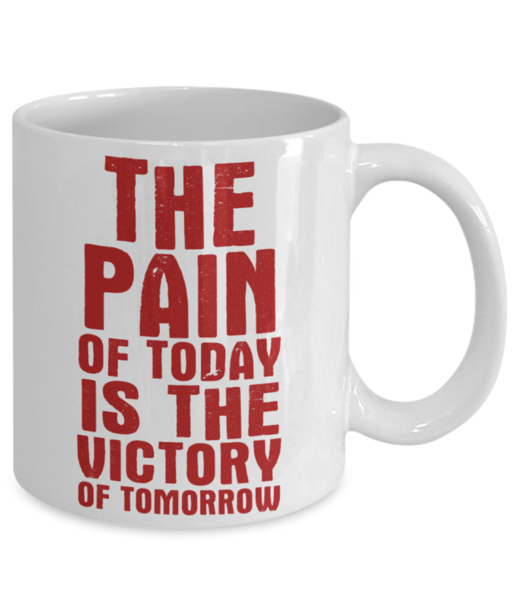 Workout lovers mugs, The pain of today is the victory of tomorrow - Funny White Porcelain Coffee 11 oz