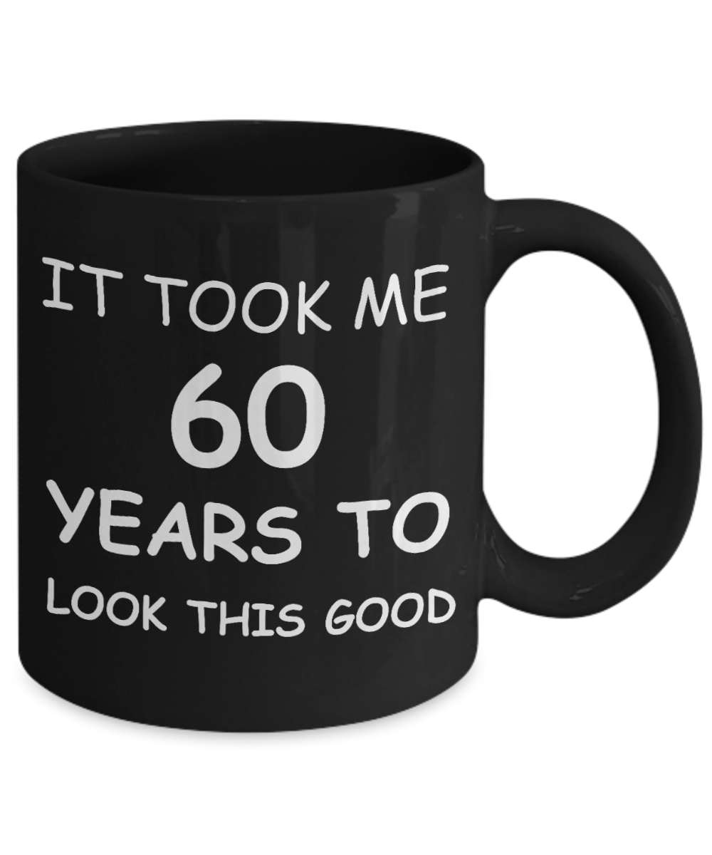 6oth birthday gifts for men - It Took Me 60 Years To Look This Good - Best 60th Birthday Gifts for family Ceramic Cup Black 11 Oz