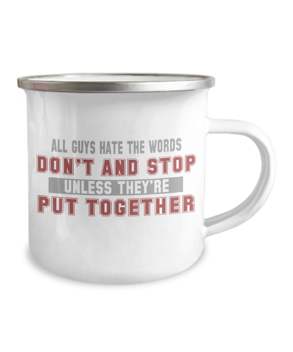 All Guys Hate The Words Don't and Stop Unless They're Put Together-12 Oz Stainless Steel Enamel Finish White Camper Coffee Mug
