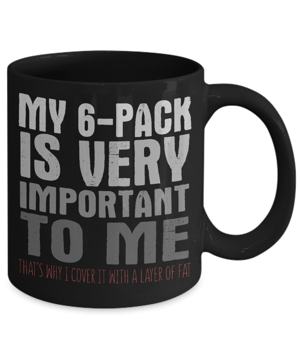 My 6-Pack Is Very Important To Me That's Why I Cover It With A Layer Of Fat- Black Porcelain Coffee Mug 11 Oz Funny Quotes Coffee Mug