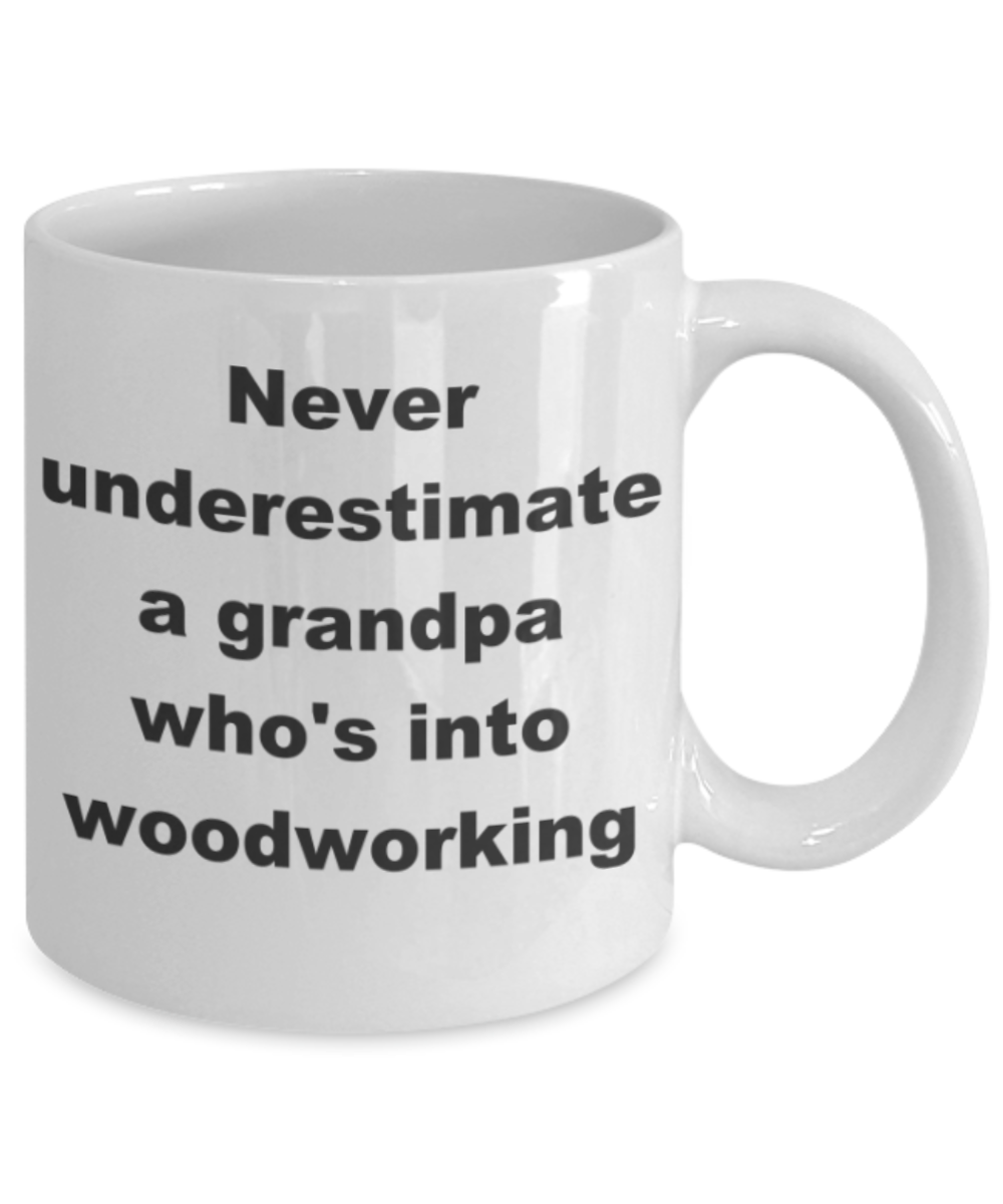 Never underestimate a grandpa who_s into woodworking - White Porcelain Coffee 11 oz