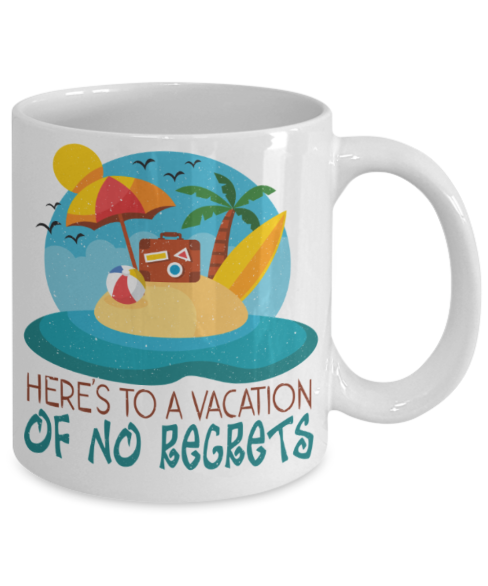 Vacation lovers Mugs, Here's to a vaction of no regrets - Funny White Porcelain Coffee 11 oz